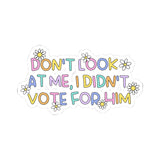 Don't Look at Me, I Didn't Vote for Him Playful Political Kiss-Cut Sticker