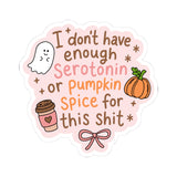 Fall, Halloween Themed Sticker "I don't have enough serotonin or pumpkin spice for this shit", Funny Seasonal Sticker