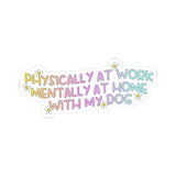 Physically at Work, Mentally at Home with My Dog Kiss-Cut Sticker