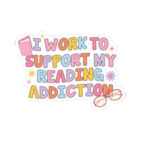 I Work to Support my Reading Addiction Bookish Kiss-Cut Sticker