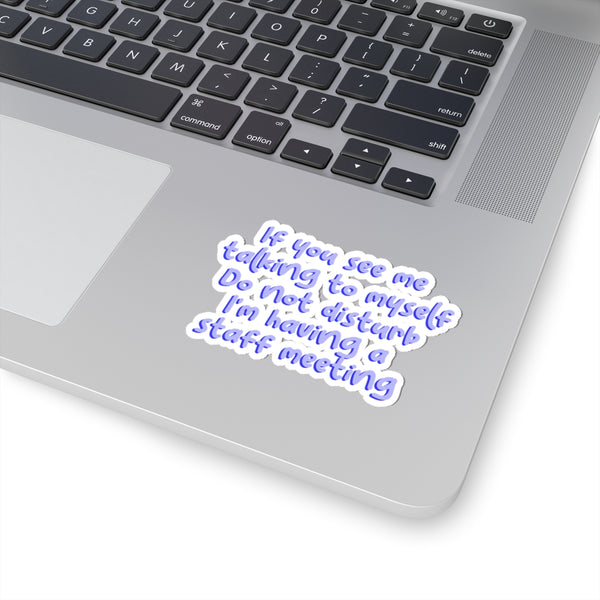 If you see me talking to myself Do Not Disturb I'm having a staff meeting Funny Office Kiss-Cut Sticker