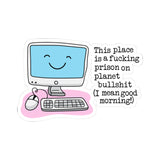 This Place is a F*cking Prison on Planet BullShit Funny Office Kiss-Cut Sticker